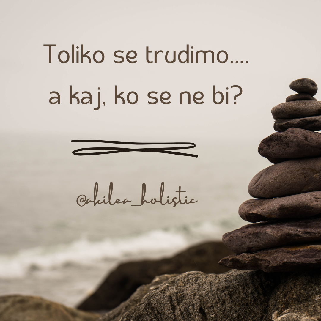 TOLIKO SE TRUDIMO, A KAJ, KO SE NE BI?